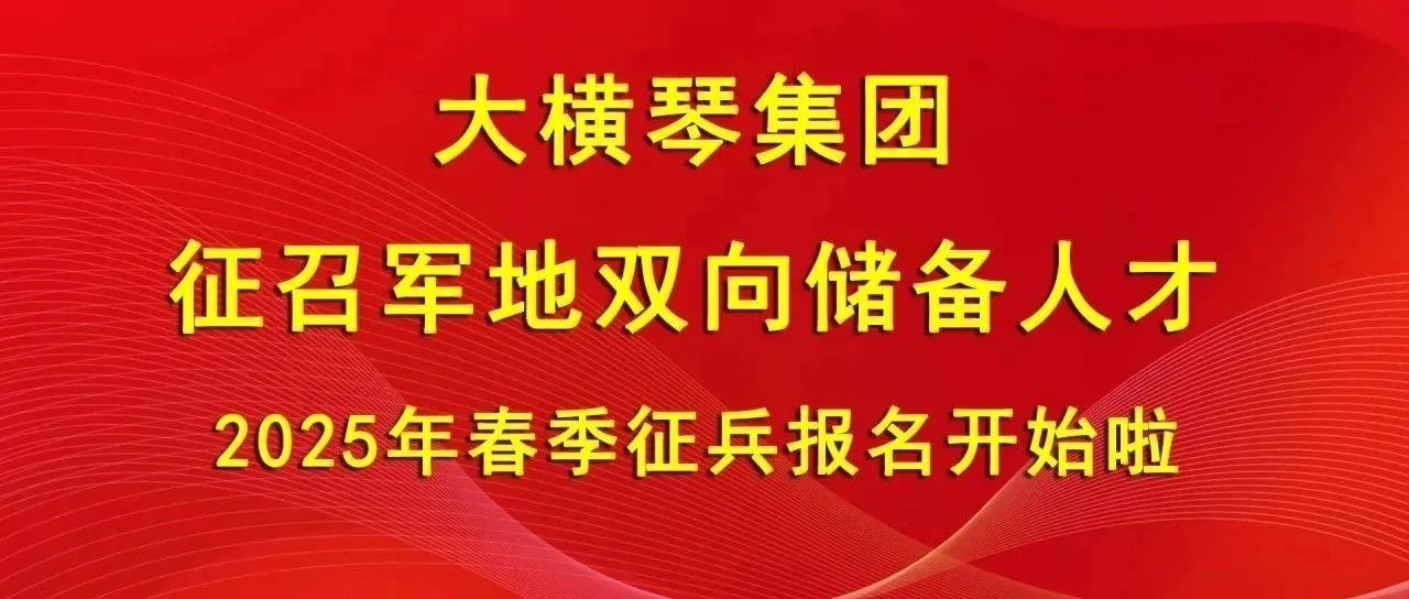 大橫琴集團征召軍地雙向儲備人才，2025年春季征兵報名開始啦！