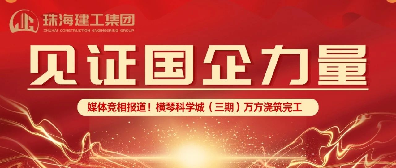 見證國企力量 | 橫琴科學城（三期）萬方大體積混凝土澆筑完成，媒體競相報道